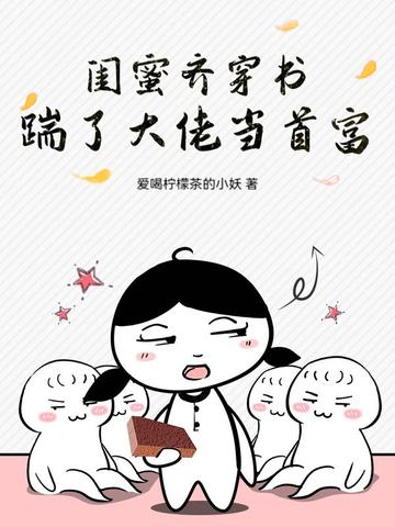 闺蜜齐穿书，踹了大佬当首富！